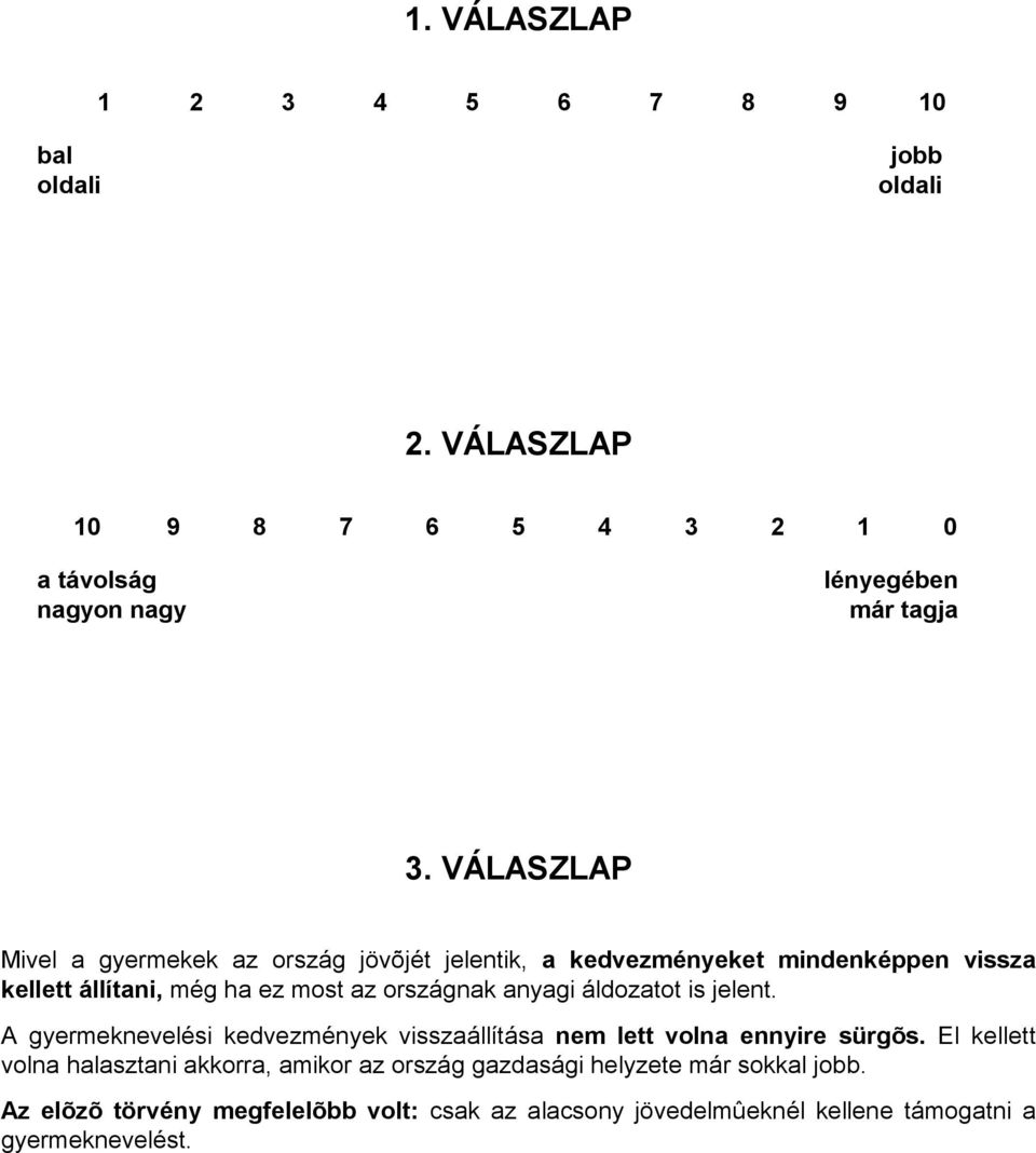 anyagi áldozatot is jelent. A gyermeknevelési kedvezmények visszaállítása nem lett volna ennyire sürgõs.