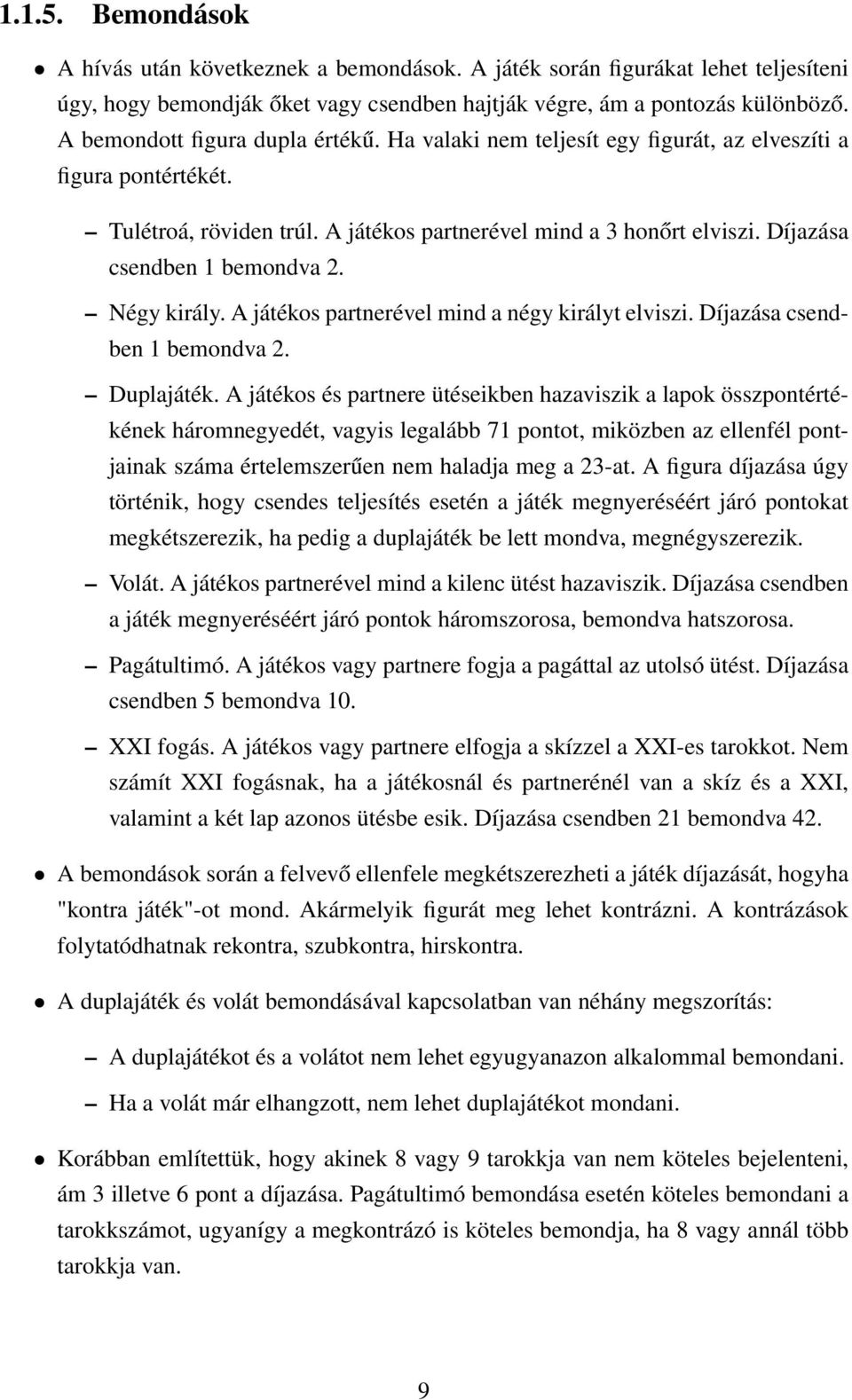 Díjazása csendben 1 bemondva 2. Négy király. A játékos partnerével mind a négy királyt elviszi. Díjazása csendben 1 bemondva 2. Duplajáték.