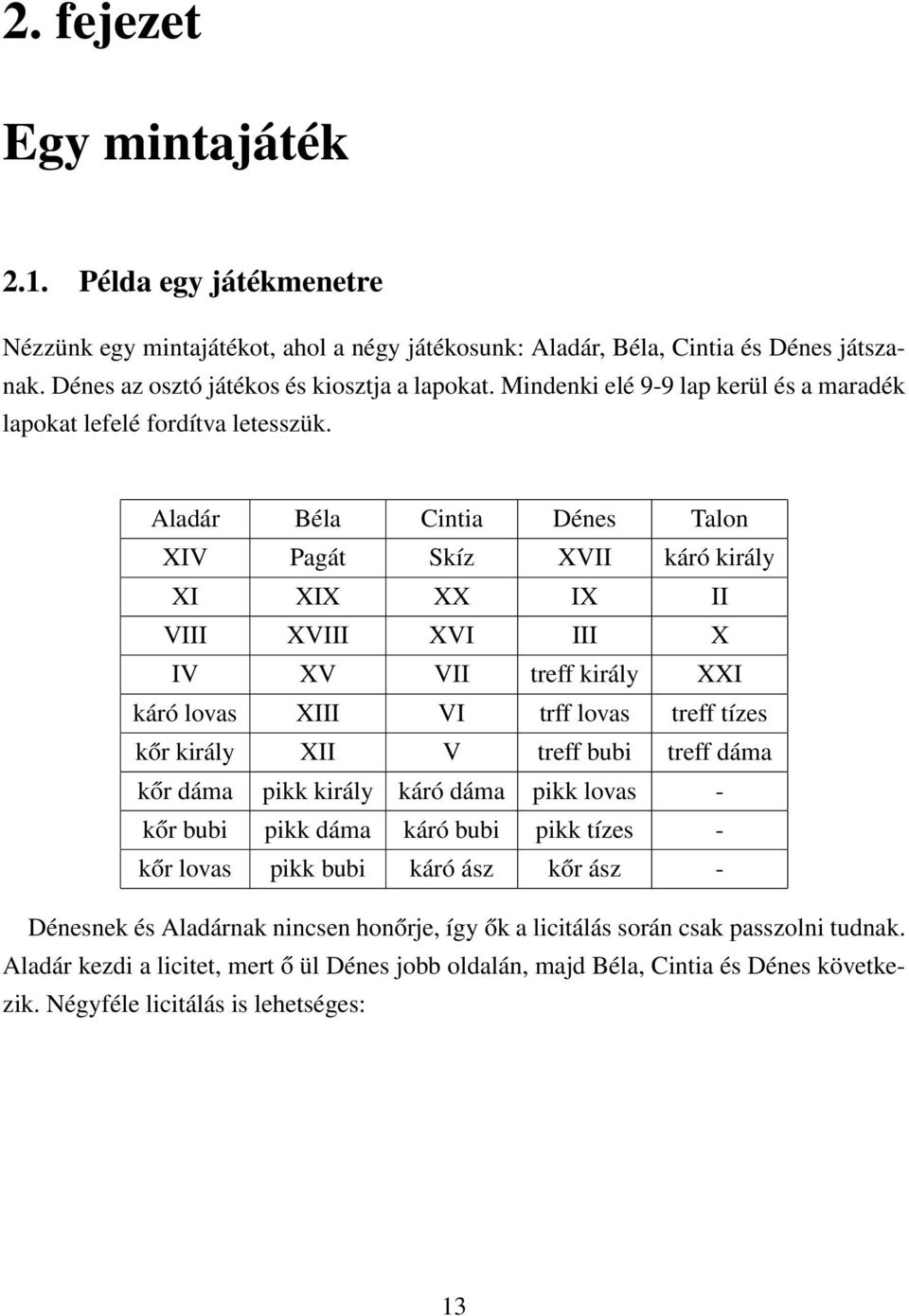 Aladár Béla Cintia Dénes Talon XIV Pagát Skíz XVII káró király XI XIX XX IX II VIII XVIII XVI III X IV XV VII treff király XXI káró lovas XIII VI trff lovas treff tízes kőr király XII V treff bubi