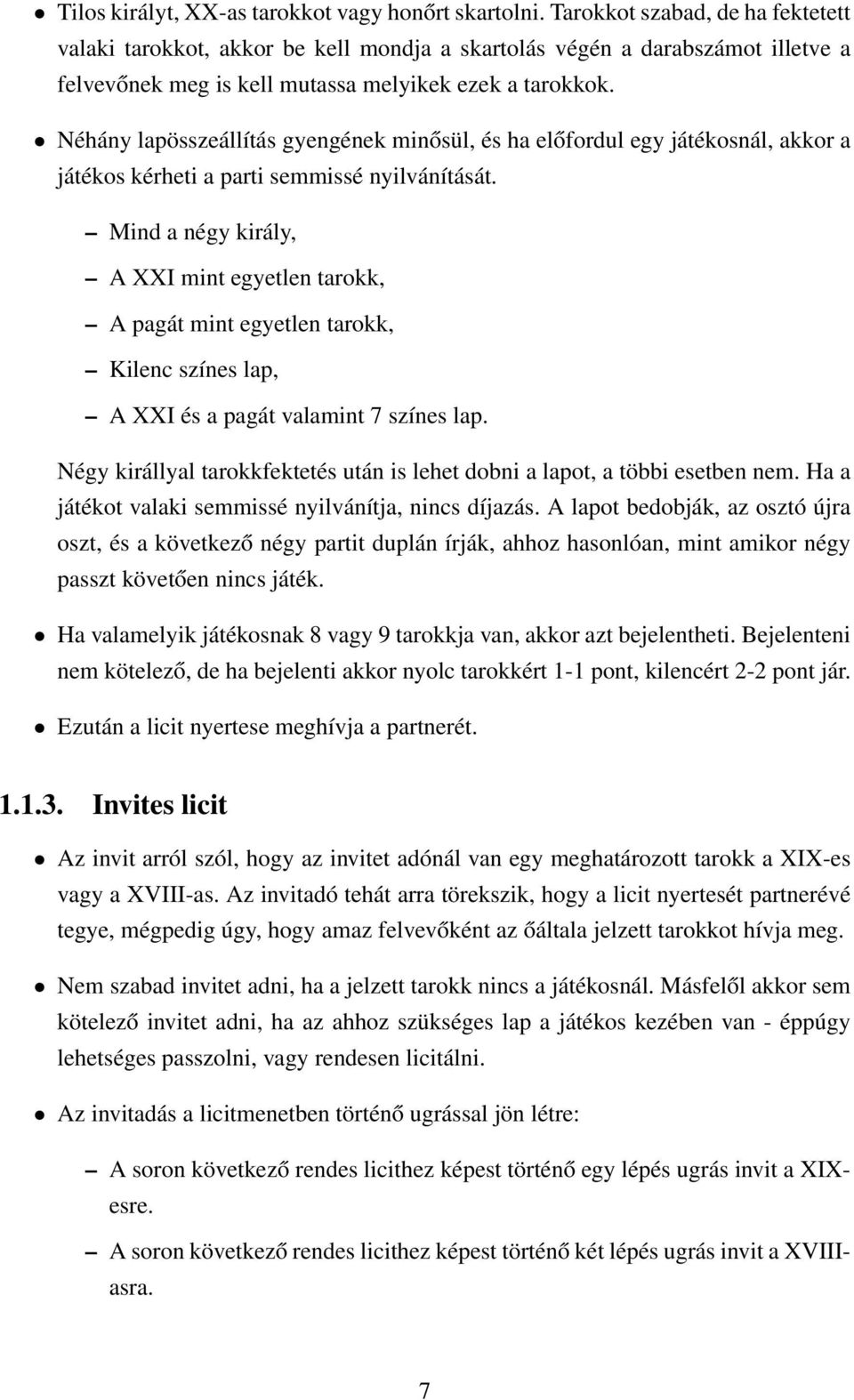 Néhány lapösszeállítás gyengének minősül, és ha előfordul egy játékosnál, akkor a játékos kérheti a parti semmissé nyilvánítását.