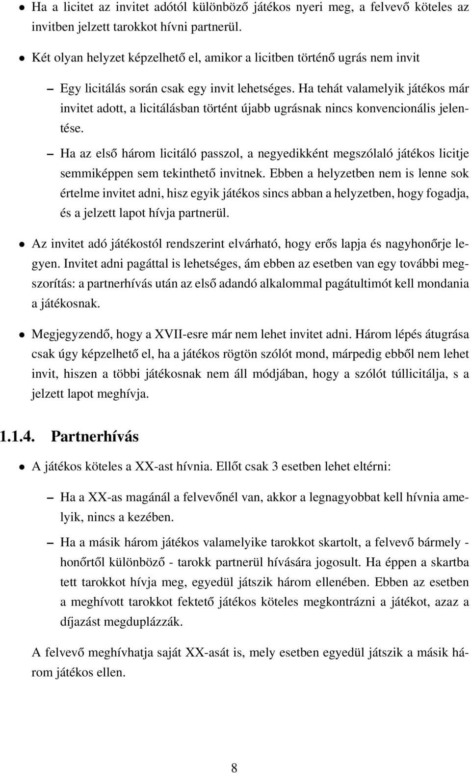 Ha tehát valamelyik játékos már invitet adott, a licitálásban történt újabb ugrásnak nincs konvencionális jelentése.