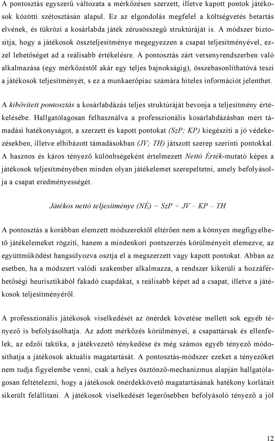 A módszer biztosítja, hogy a játékosok összteljesítménye megegyezzen a csapat teljesítményével, ezzel lehetőséget ad a reálisabb értékelésre.