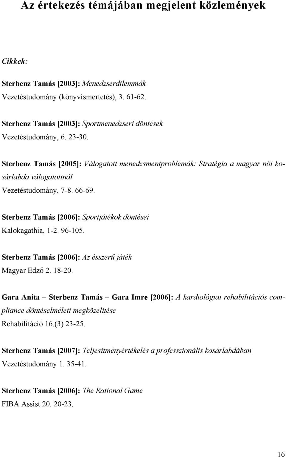 Sterbenz Tamás [2005]: Válogatott menedzsmentproblémák: Stratégia a magyar női kosárlabda válogatottnál Vezetéstudomány, 7-8. 66-69. Sterbenz Tamás [2006]: Sportjátékok döntései Kalokagathia, 1-2.