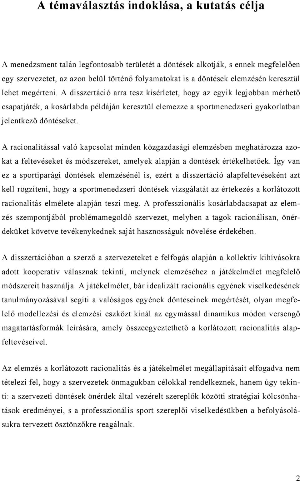 A disszertáció arra tesz kísérletet, hogy az egyik legjobban mérhető csapatjáték, a kosárlabda példáján keresztül elemezze a sportmenedzseri gyakorlatban jelentkező döntéseket.