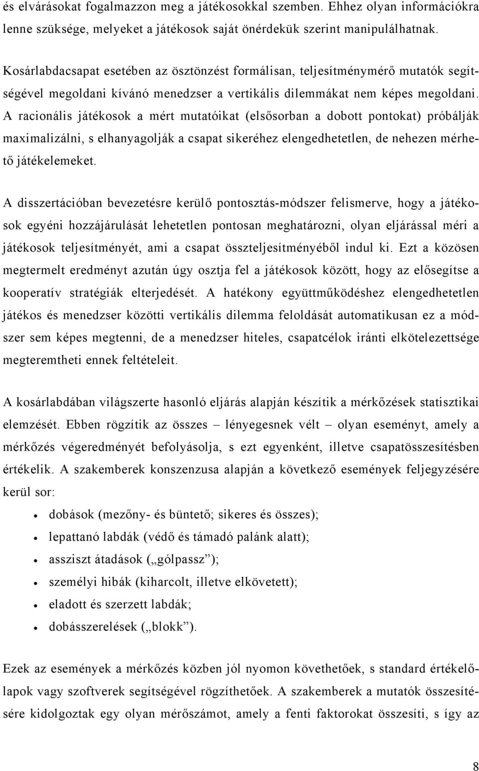 A racionális játékosok a mért mutatóikat (elsősorban a dobott pontokat) próbálják maximalizálni, s elhanyagolják a csapat sikeréhez elengedhetetlen, de nehezen mérhető játékelemeket.