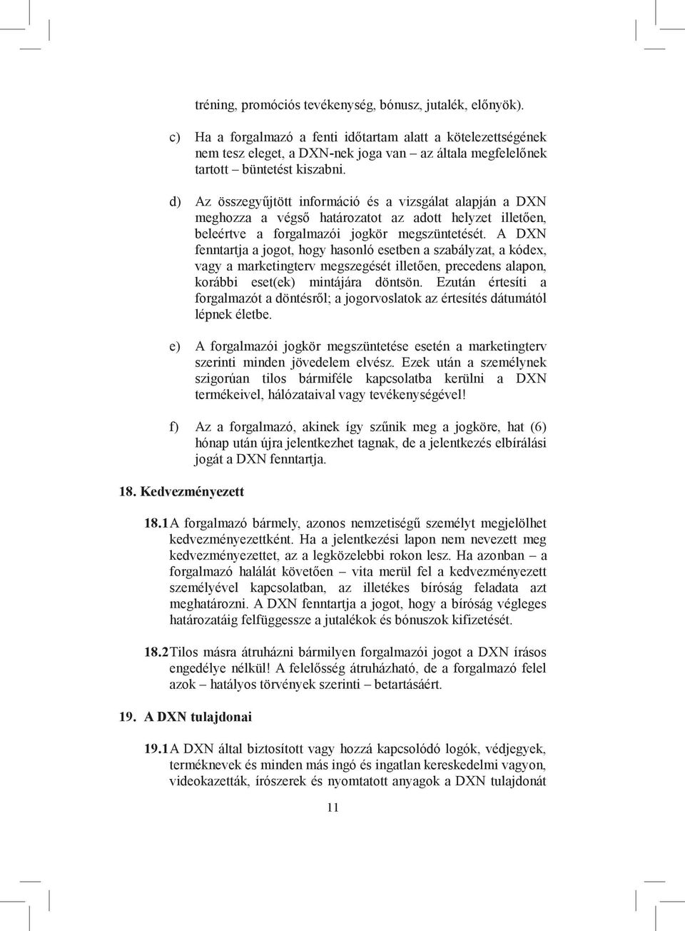 d) Az összegyűjtött információ és a vizsgálat alapján a DXN meghozza a végső határozatot az adott helyzet illetően, beleértve a forgalmazói jogkör megszüntetését.