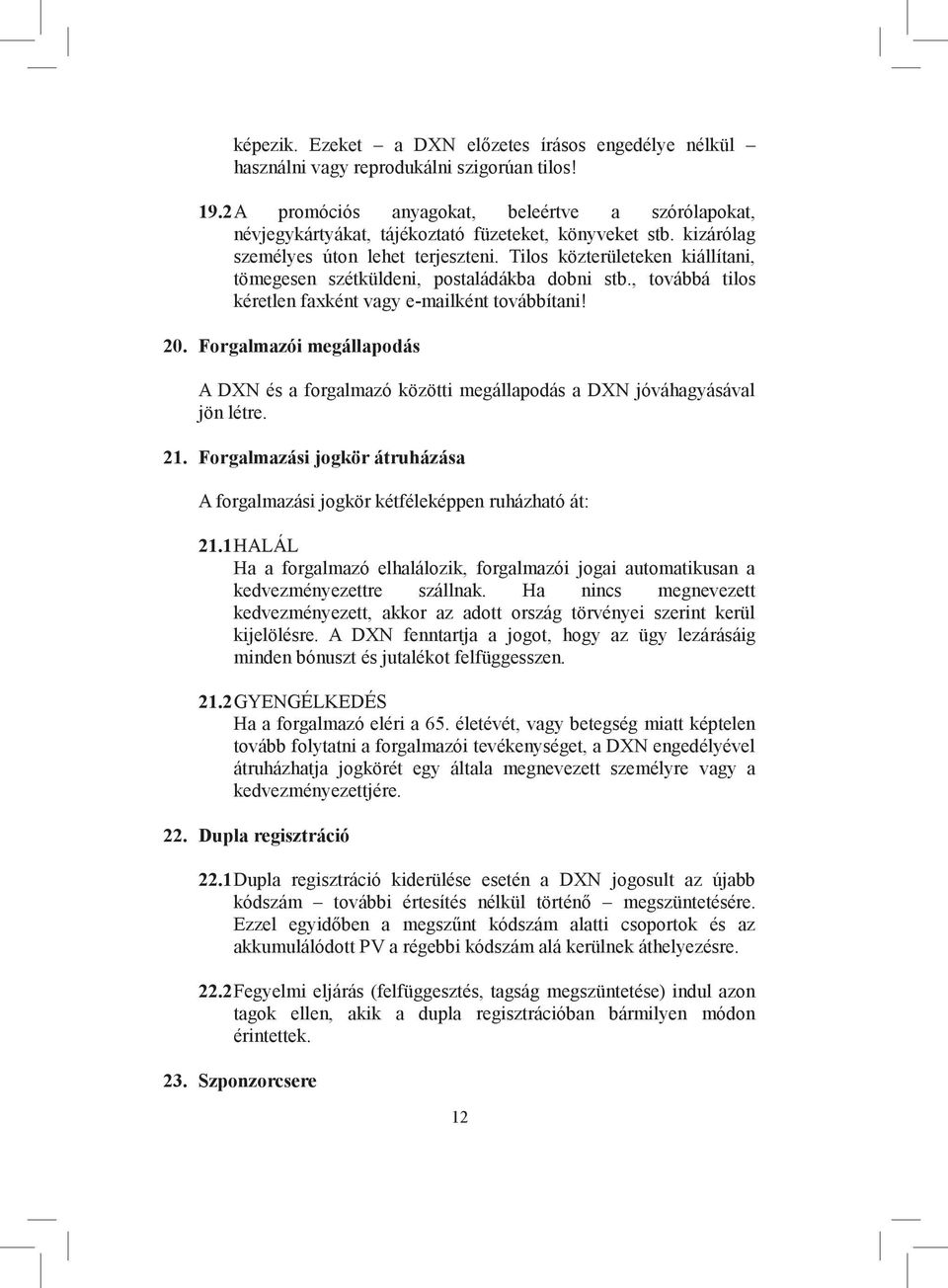 Tilos közterületeken kiállítani, tömegesen szétküldeni, postaládákba dobni stb., továbbá tilos kéretlen faxként vagy e-mailként továbbítani! 20.