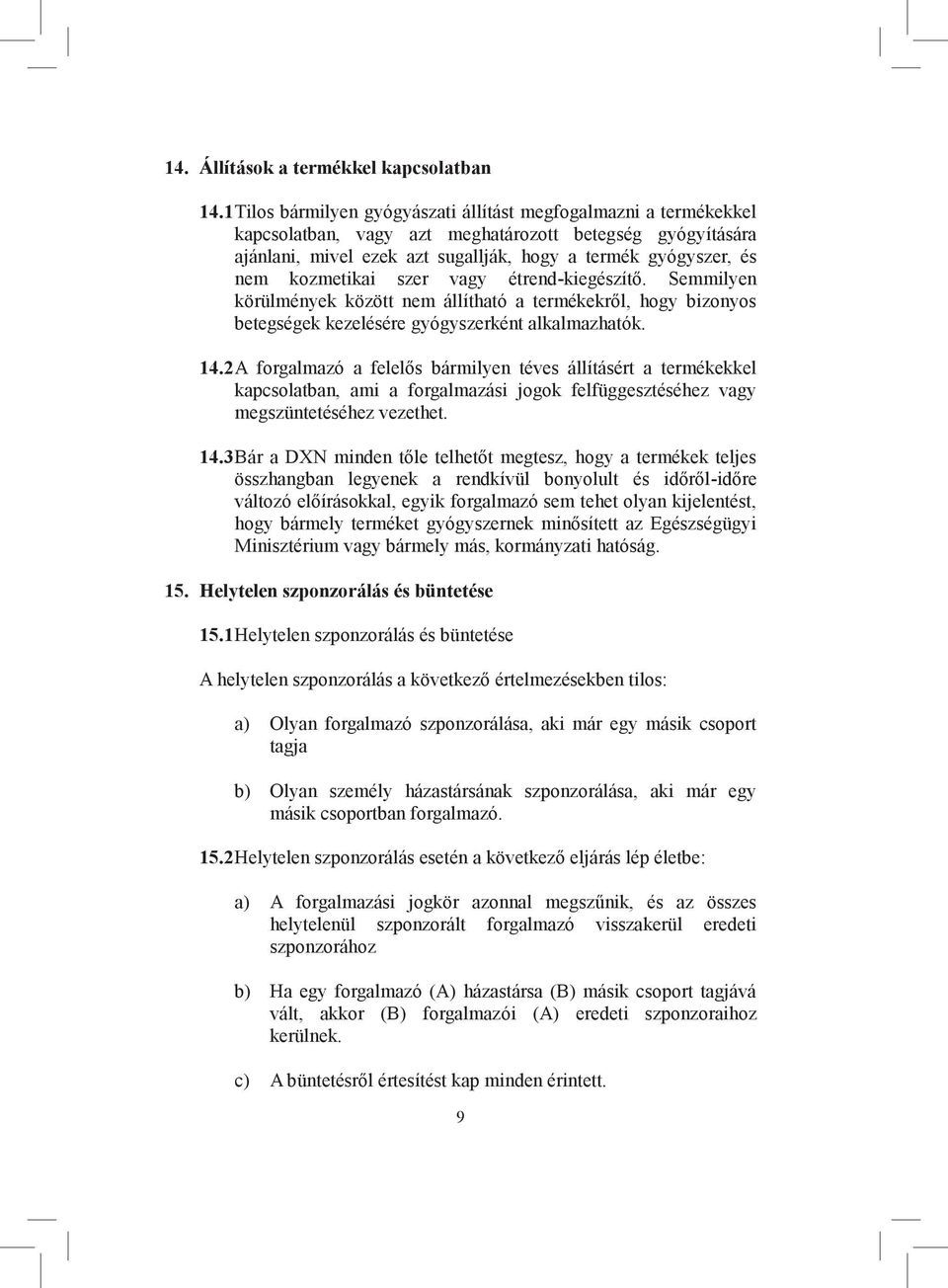 kozmetikai szer vagy étrend-kiegészítő. Semmilyen körülmények között nem állítható a termékekről, hogy bizonyos betegségek kezelésére gyógyszerként alkalmazhatók. 14.