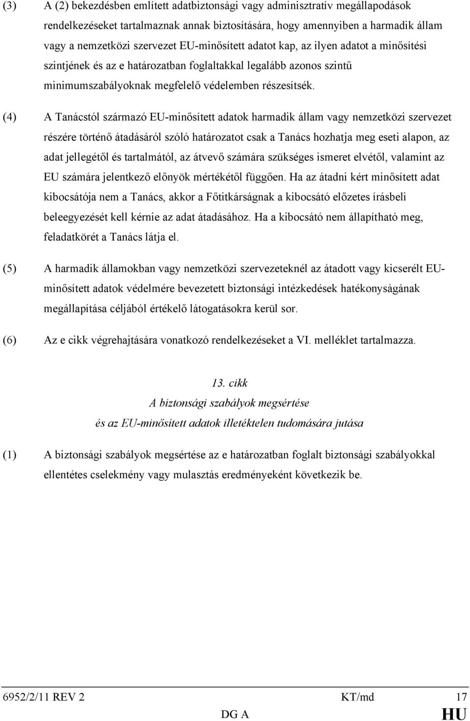 (4) A Tanácstól származó EU-minősített adatok harmadik állam vagy nemzetközi szervezet részére történő átadásáról szóló határozatot csak a Tanács hozhatja meg eseti alapon, az adat jellegétől és