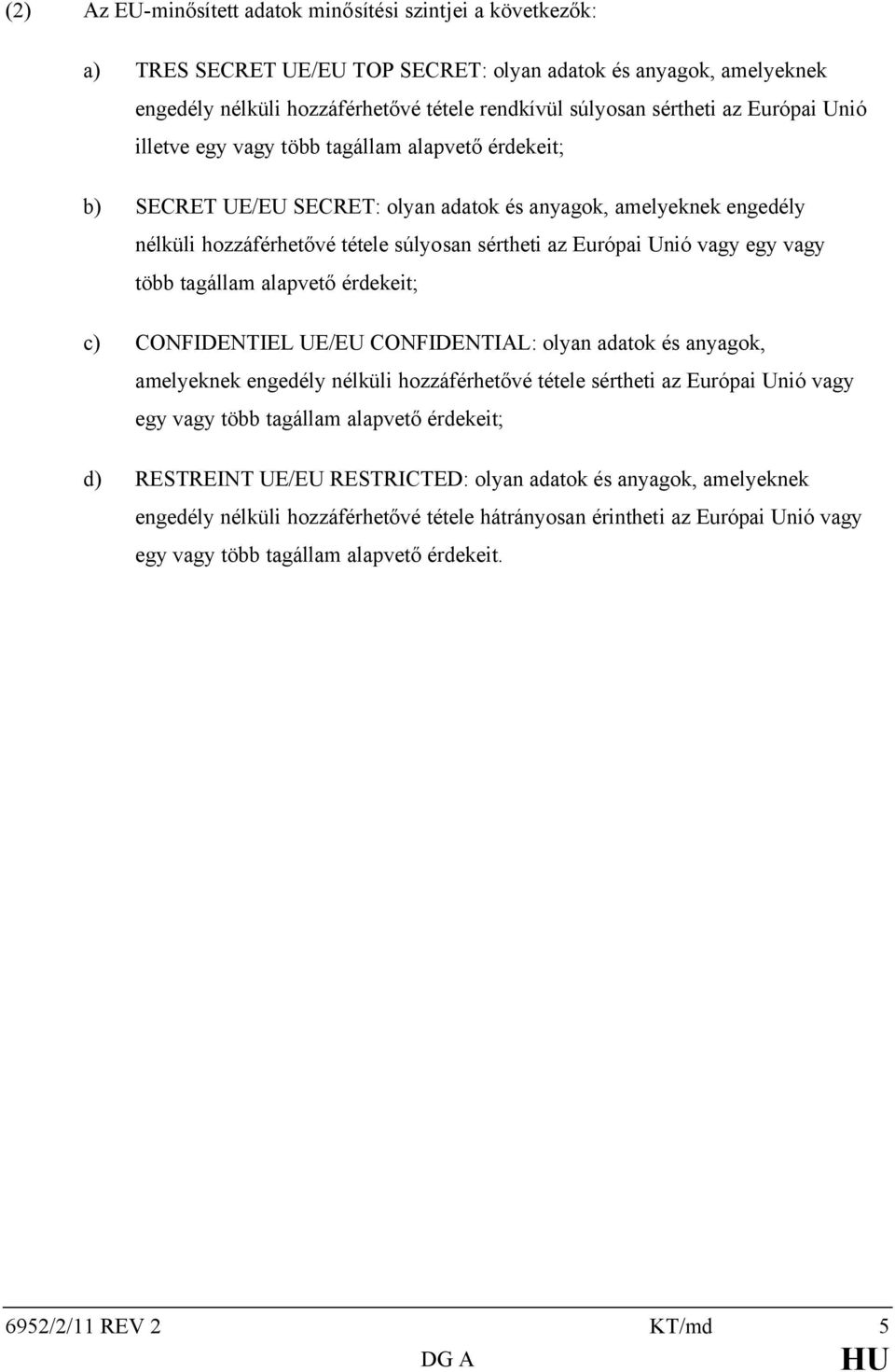 vagy egy vagy több tagállam alapvető érdekeit; c) CONFIDENTIEL UE/EU CONFIDENTIAL: olyan adatok és anyagok, amelyeknek engedély nélküli hozzáférhetővé tétele sértheti az Európai Unió vagy egy vagy