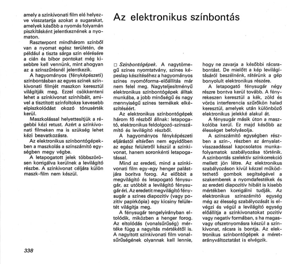 A hagyományos (fényképészeti) színbontásban az egyes színek színkivonati filmjét maszkon keresztül világítják meg.