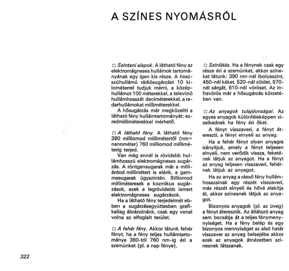 A hősugárzás már megközelíti a látható fény hullámtartományát: ezredmilliméterekkel mérhető. ua látható fény.