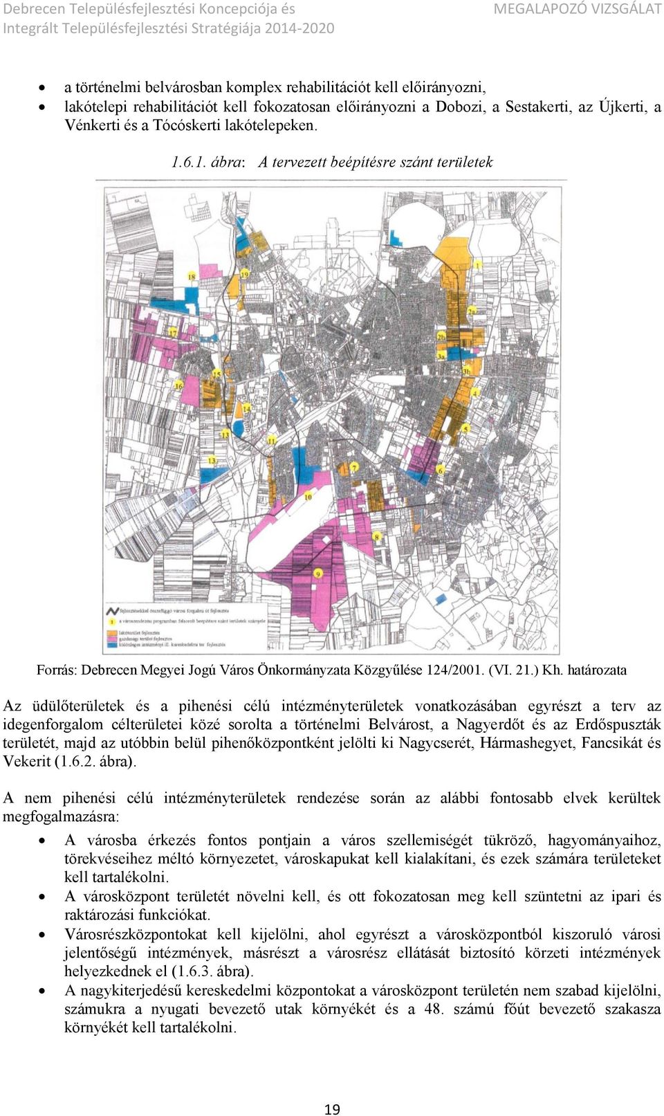 határozata Az üdülőterületek és a pihenési célú intézményterületek vonatkozásában egyrészt a terv az idegenforgalom célterületei közé sorolta a történelmi Belvárost, a Nagyerdőt és az Erdőspuszták