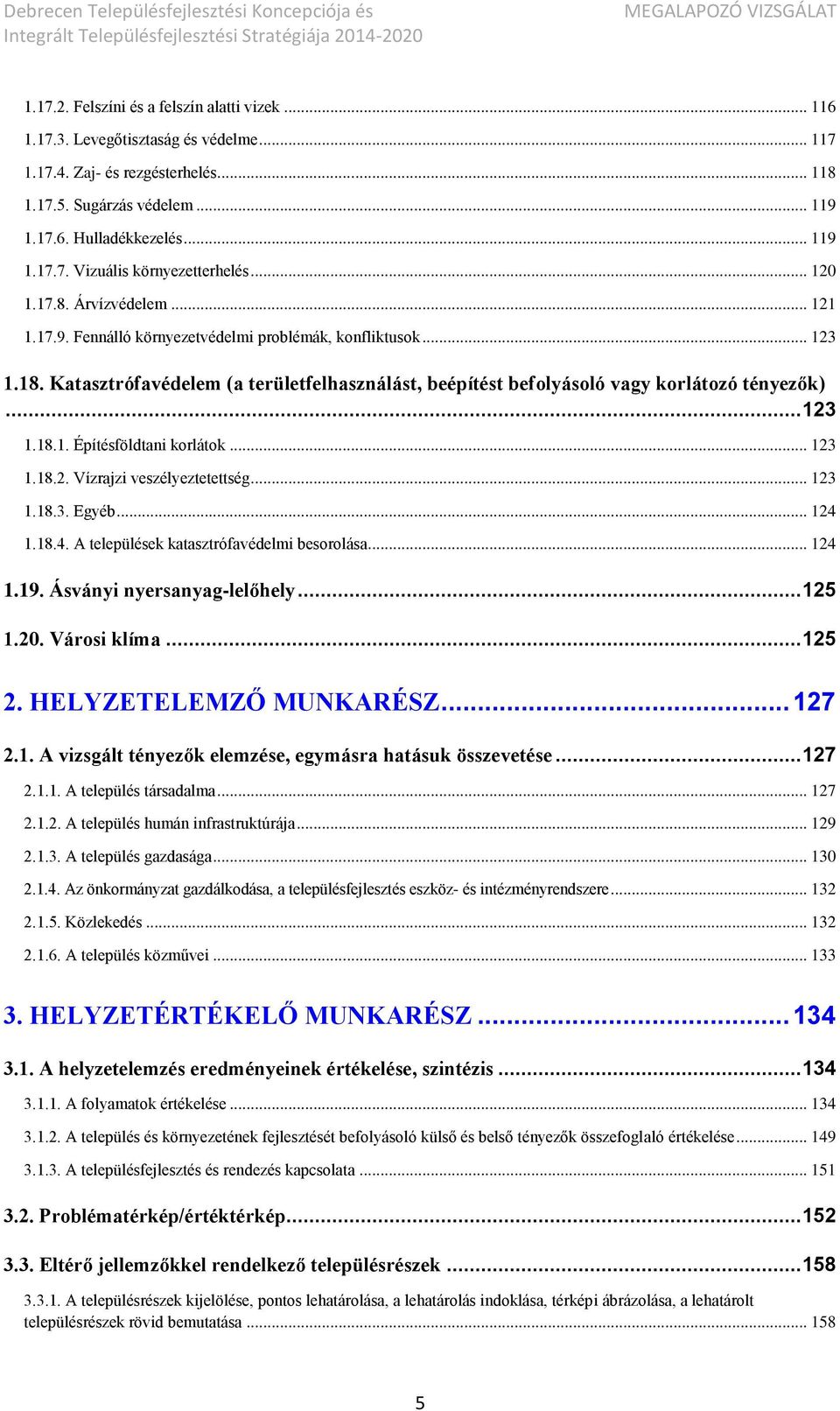 .. 123 1.18.1. Építésföldtani korlátok... 123 1.18.2. Vízrajzi veszélyeztetettség... 123 1.18.3. Egyéb... 124 1.18.4. A települések katasztrófavédelmi besorolása... 124 1.19.