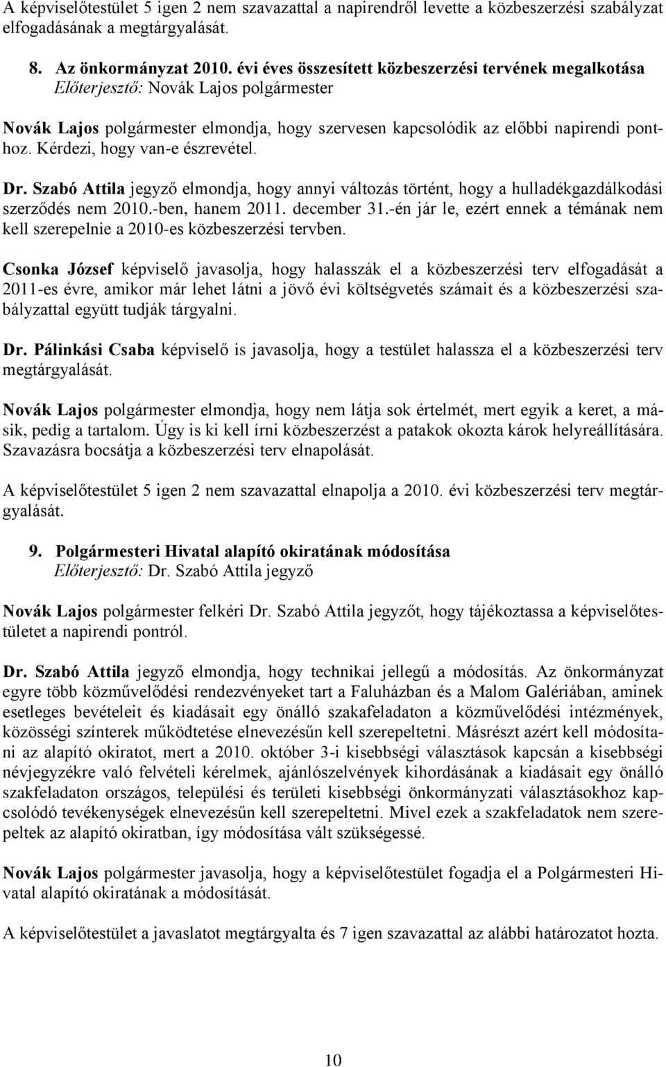 Szabó Attila jegyző elmondja, hogy annyi változás történt, hogy a hulladékgazdálkodási szerződés nem 2010.-ben, hanem 2011. december 31.