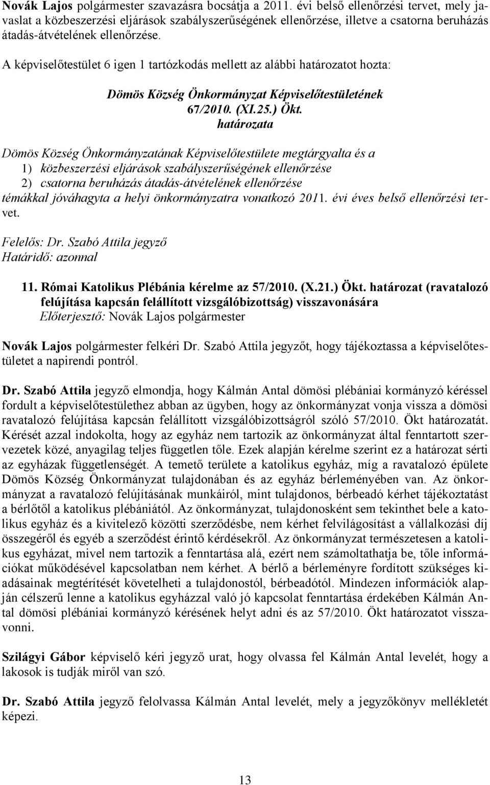 A képviselőtestület 6 igen 1 tartózkodás mellett az alábbi határozatot hozta: Dömös Község Önkormányzat Képviselőtestületének 67/2010. (XI.25.) Ökt.