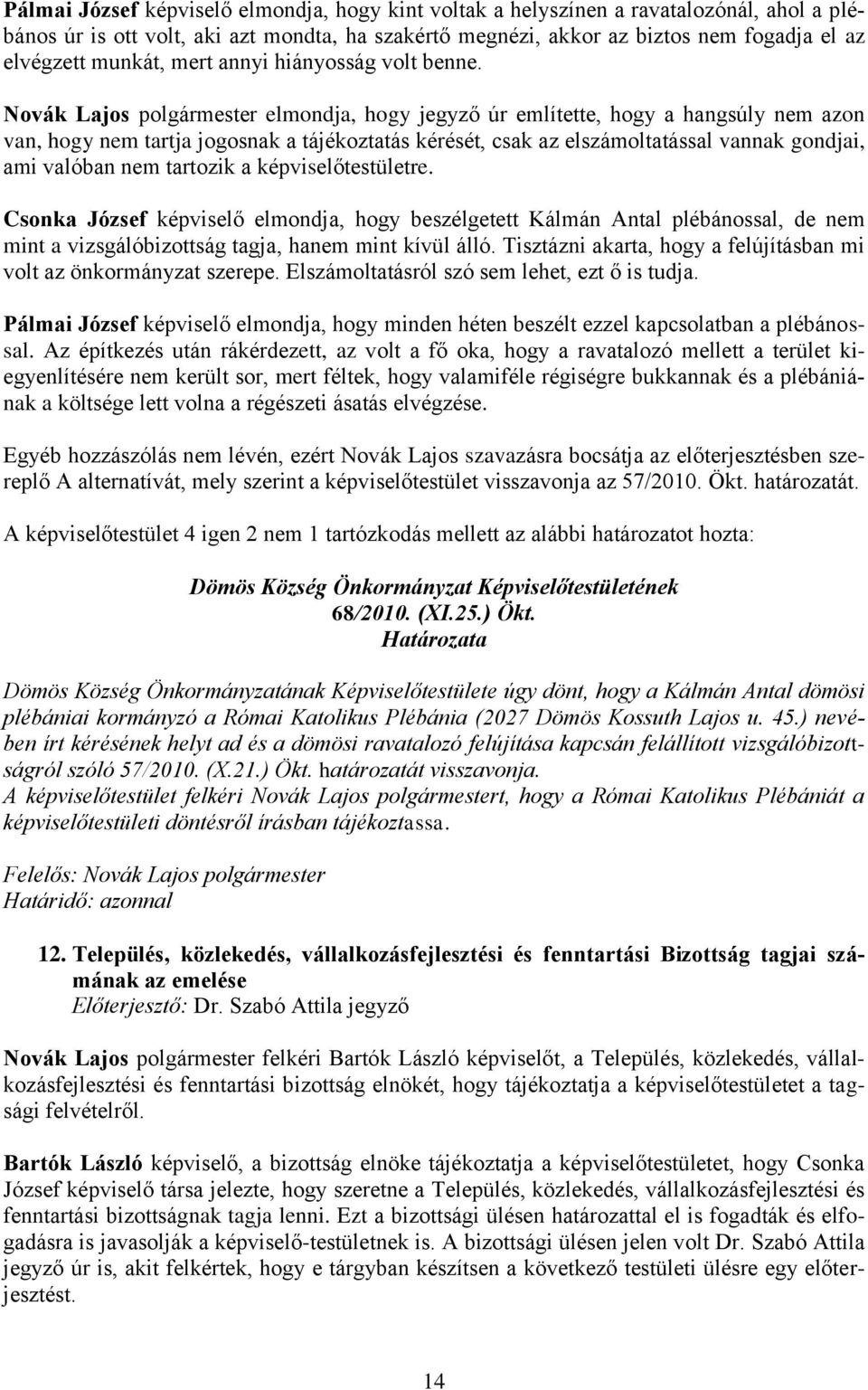 Novák Lajos polgármester elmondja, hogy jegyző úr említette, hogy a hangsúly nem azon van, hogy nem tartja jogosnak a tájékoztatás kérését, csak az elszámoltatással vannak gondjai, ami valóban nem