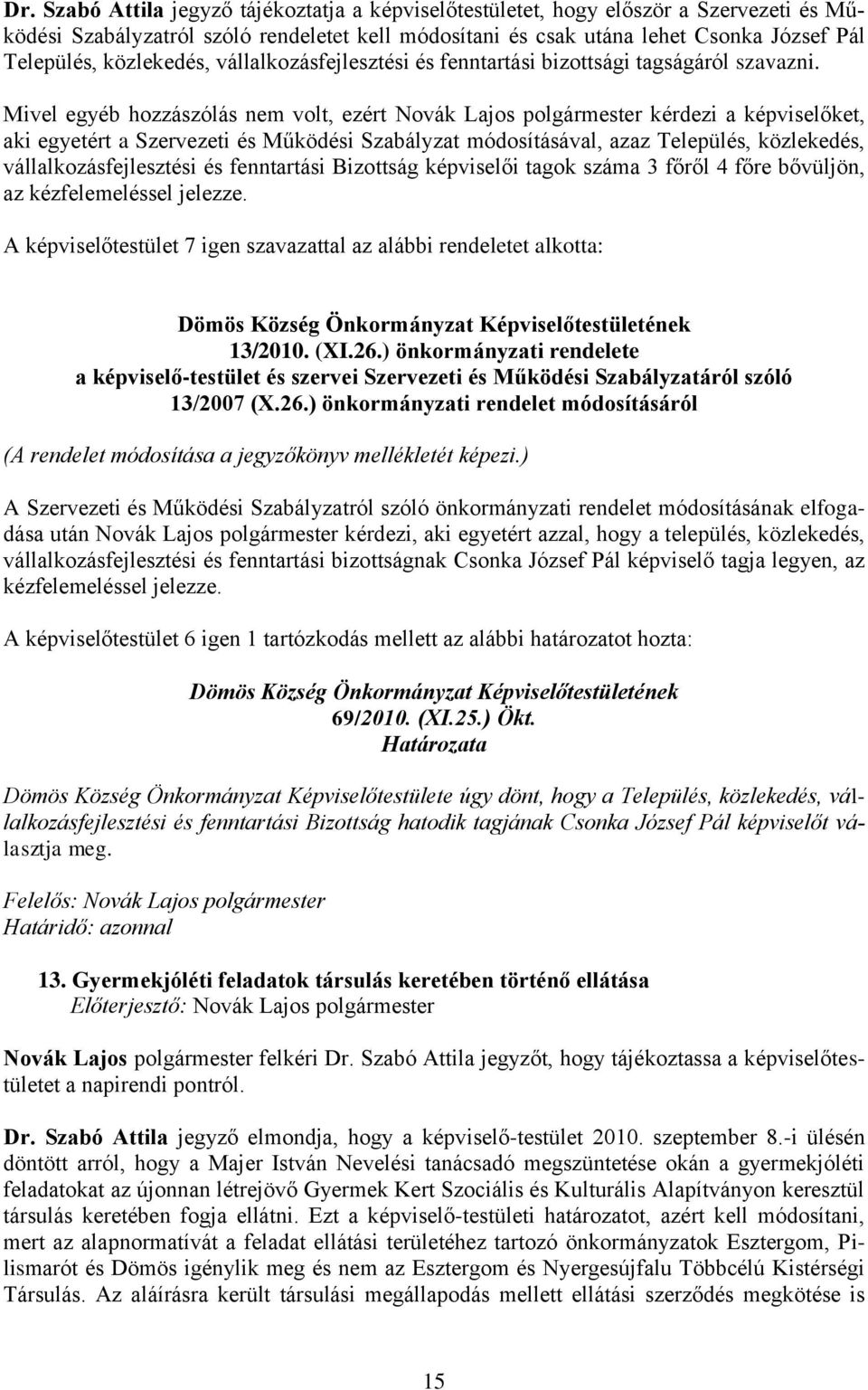 Mivel egyéb hozzászólás nem volt, ezért Novák Lajos polgármester kérdezi a képviselőket, aki egyetért a Szervezeti és Működési Szabályzat módosításával, azaz Település, közlekedés,