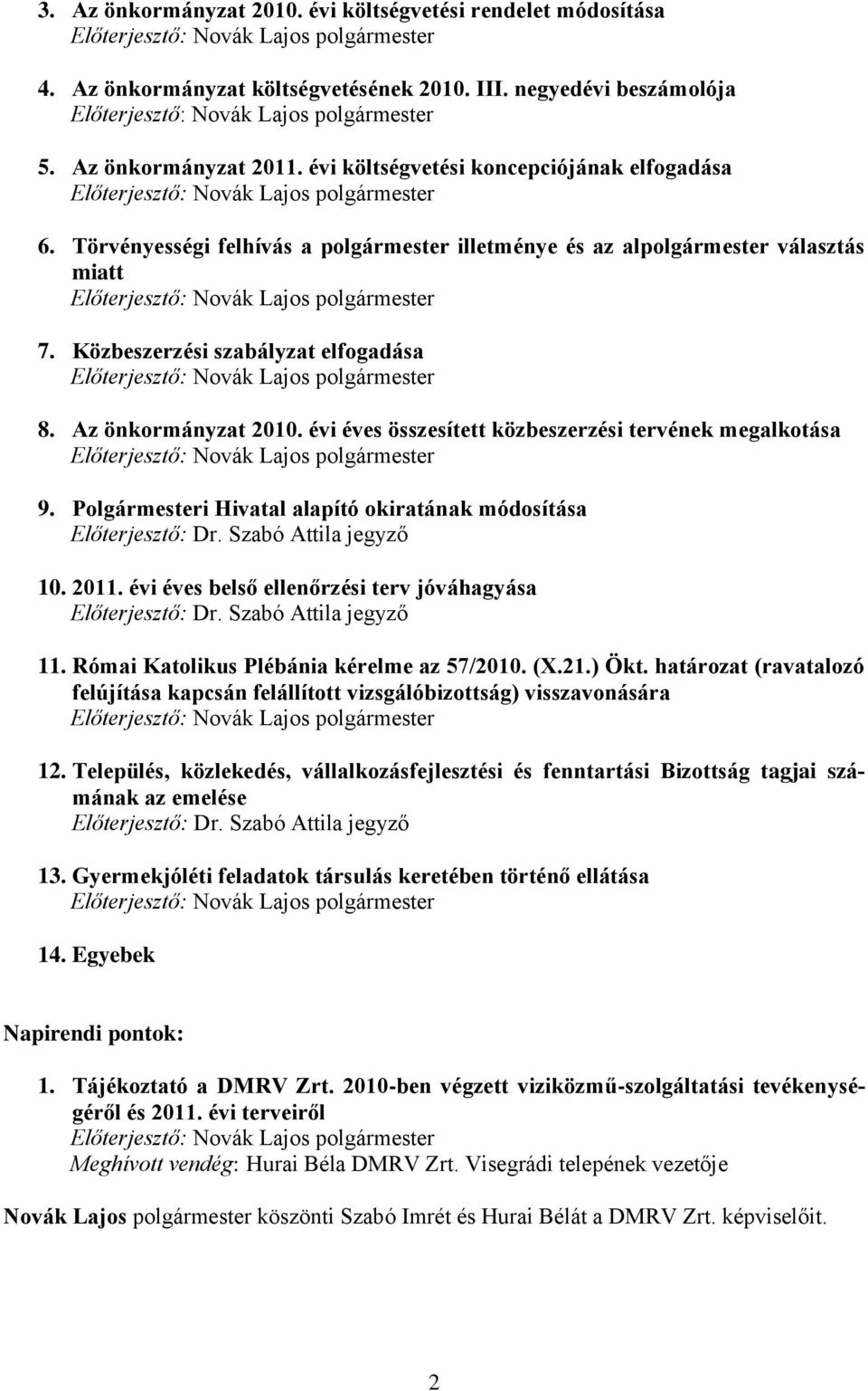 évi éves összesített közbeszerzési tervének megalkotása 9. Polgármesteri Hivatal alapító okiratának módosítása Előterjesztő: Dr. Szabó Attila jegyző 10. 2011.