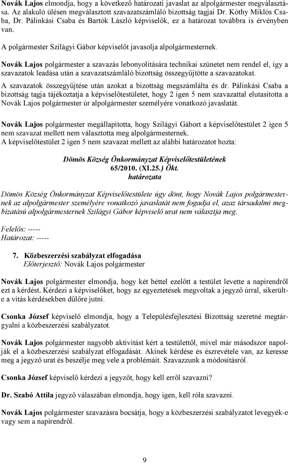 Novák Lajos polgármester a szavazás lebonyolítására technikai szünetet nem rendel el, így a szavazatok leadása után a szavazatszámláló bizottság összegyűjtötte a szavazatokat.