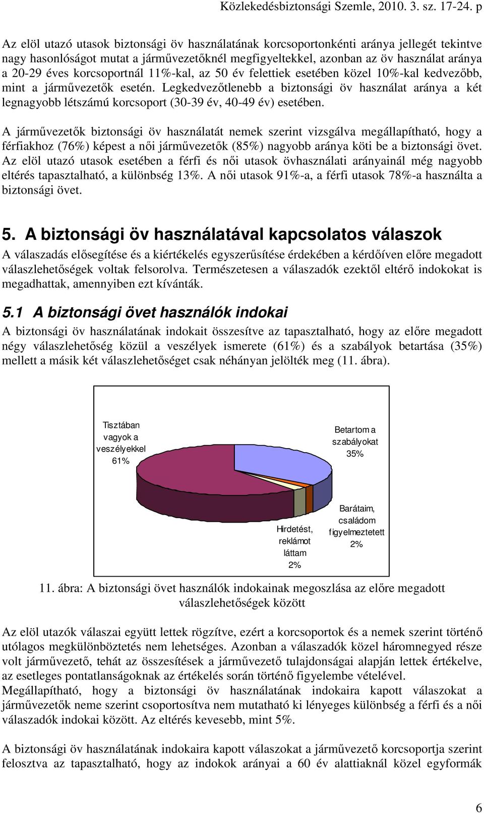 Legkedvezőtlenebb a biztonsági öv használat aránya a két legnagyobb létszámú korcsoport (30-39 év, 40-49 év) esetében.