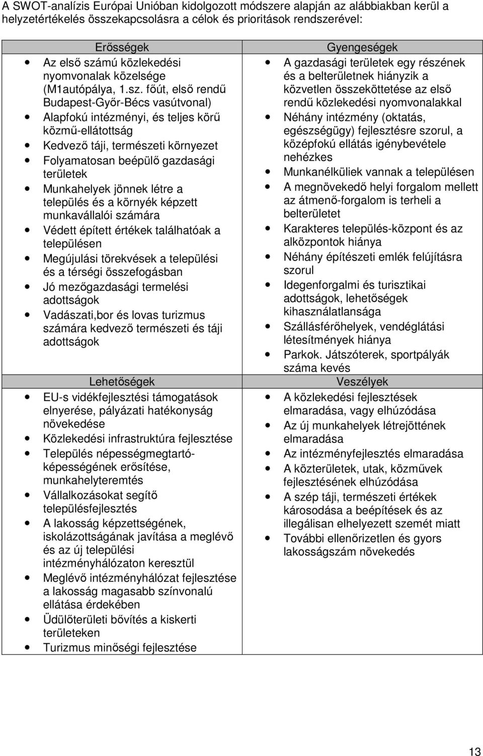 főút, első rendű Budapest-Győr-Bécs vasútvonal) Alapfokú intézményi, és teljes körű közmű-ellátottság Kedvező táji, természeti környezet Folyamatosan beépülő gazdasági területek Munkahelyek jönnek