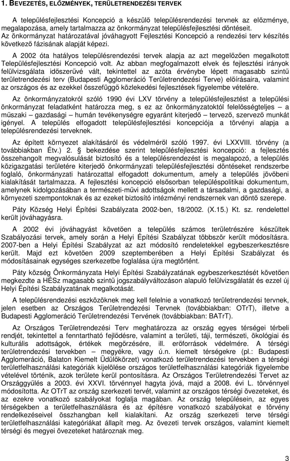 A 2002 óta hatályos településrendezési tervek alapja az azt megelőzően megalkotott Településfejlesztési Koncepció volt.