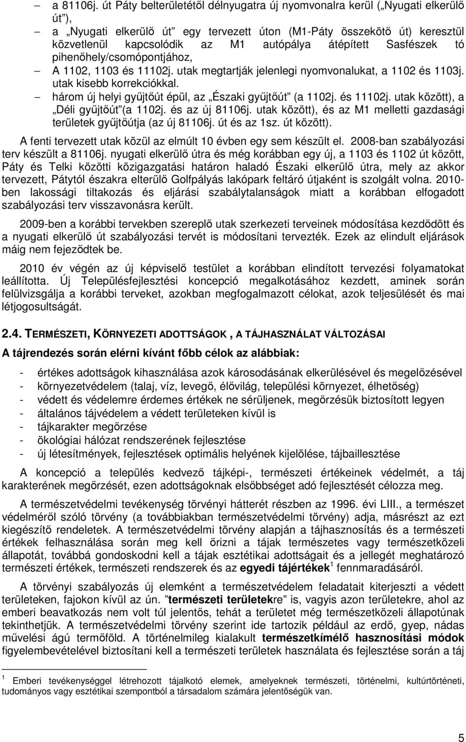 átépített Sasfészek tó pihenőhely/csomópontjához, A 1102, 1103 és 11102j. utak megtartják jelenlegi nyomvonalukat, a 1102 és 1103j. utak kisebb korrekciókkal.