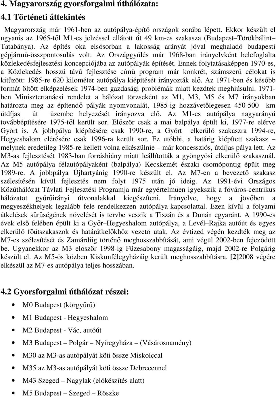 Az építés oka elsısorban a lakosság arányát jóval meghaladó budapesti gépjármő-összpontosulás volt.