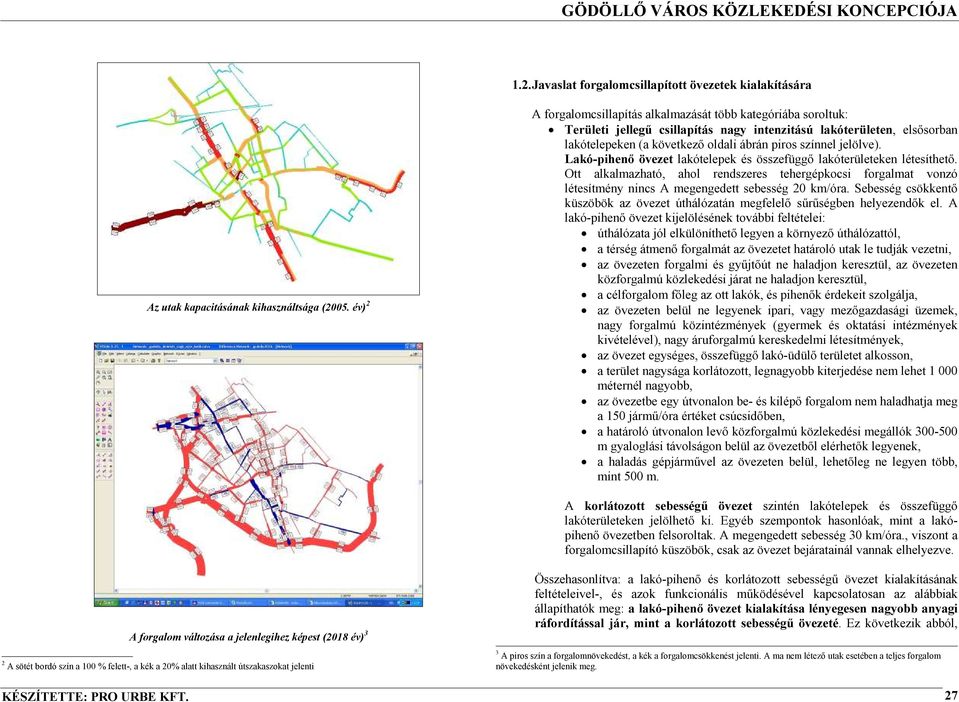 jelölve). Lakó-pihenı övezet lakótelepek és összefüggı lakóterületeken létesíthetı. Ott alkalmazható, ahol rendszeres tehergépkocsi forgalmat vonzó létesítmény nincs A megengedett sebesség 20 km/óra.