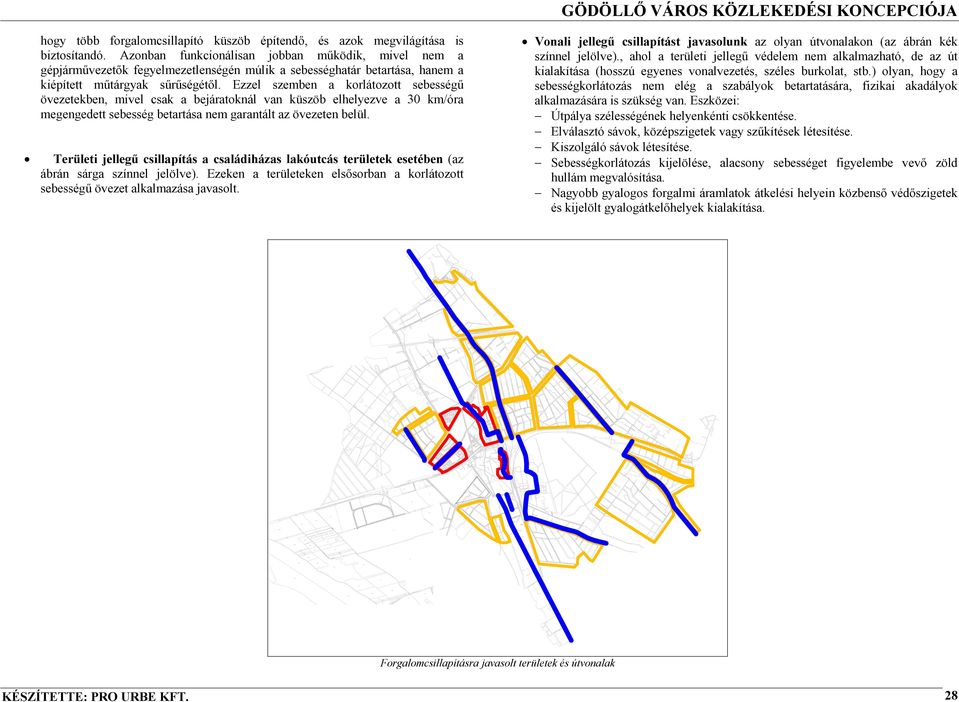 Ezzel szemben a korlátozott sebességő övezetekben, mivel csak a bejáratoknál van küszöb elhelyezve a 30 km/óra megengedett sebesség betartása nem garantált az övezeten belül.