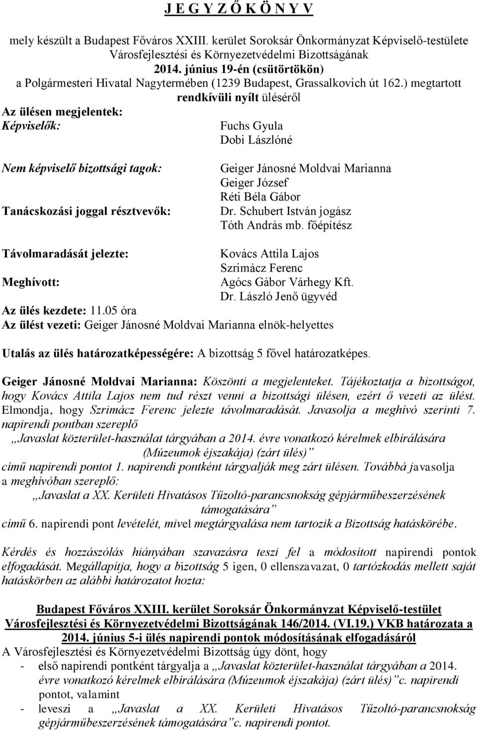 ) megtartott rendkívüli nyílt üléséről Az ülésen megjelentek: Képviselők: Fuchs Gyula Dobi Lászlóné Nem képviselő bizottsági tagok: Tanácskozási joggal résztvevők: Geiger Jánosné Moldvai Marianna