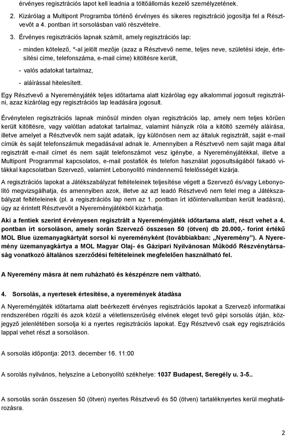 Érvényes regisztrációs lapnak számít, amely regisztrációs lap: - minden kötelező, *-al jelölt mezője (azaz a Résztvevő neme, teljes neve, születési ideje, értesítési címe, telefonszáma, e-mail címe)