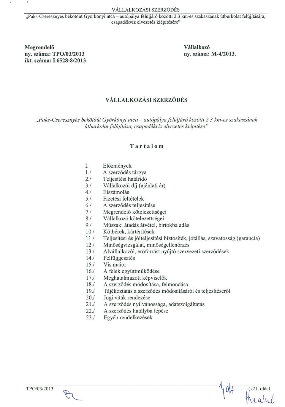 Előzmények 1.! A szerződés tárgya 2.! Teljesítési határidő 3.! Vállalkozói díj (ajánlati ár) 4.! Elszámolás 5.! Fizetési Feltételek 6./ A szerződés teljesítése 7.! Megrendelő kötelezettségei 8.