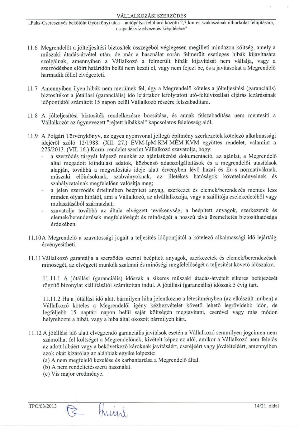 szolgálnak, amennyiben a Vállalkozó a felmerült hibák kijavítását nem vállalja, vagy a szerződésben előírt határidőn belül nem kezdi el, vagy nem fejezi be, és a javításokat a Megrendelő harmadik