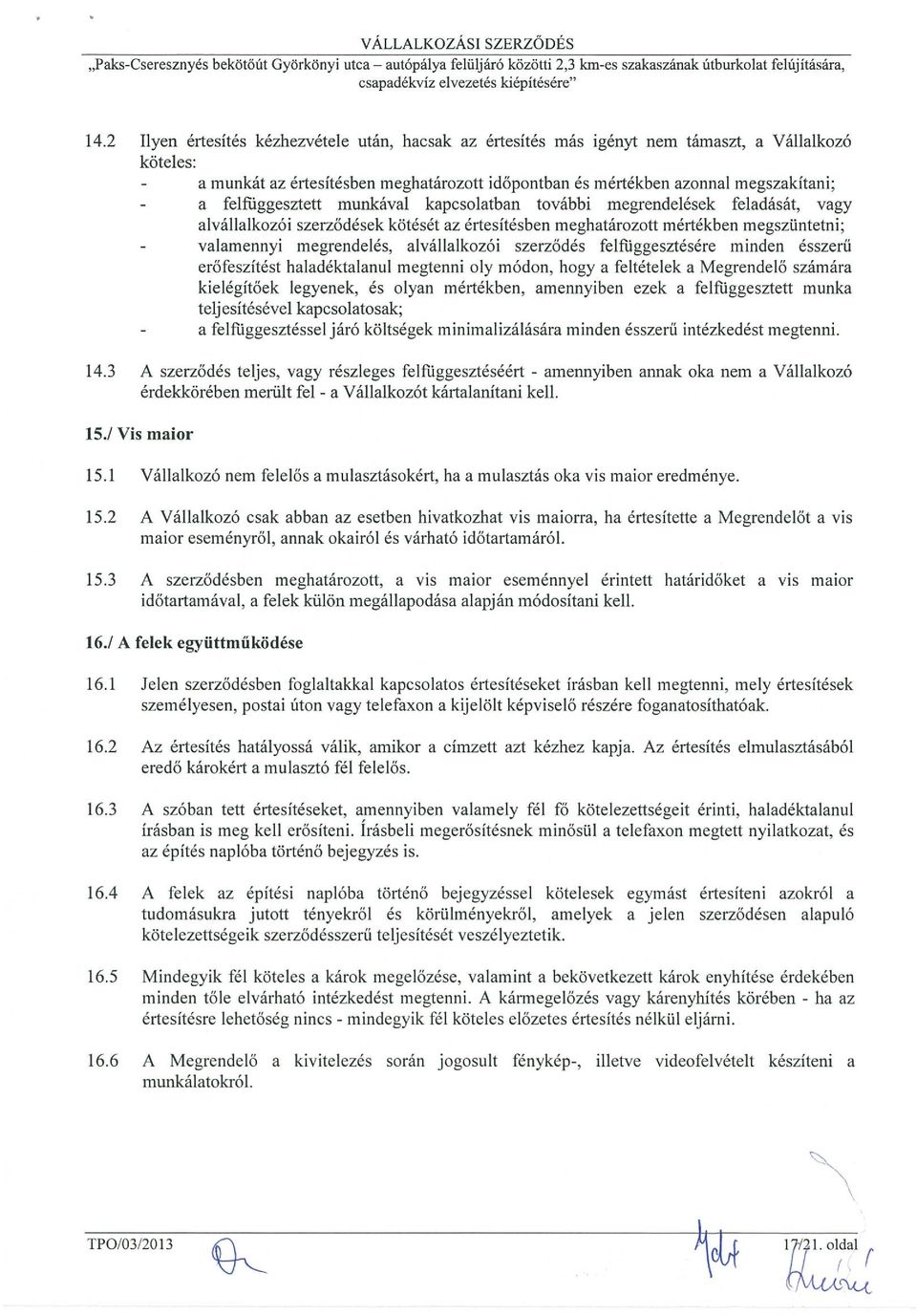 felfüggesztett munkával kapcsolatban további megrendelések feladását, vagy alvállalkozói szerződések kötését az értesítésben meghatározott mértékben megszüntetni; - valamennyi megrendelés,