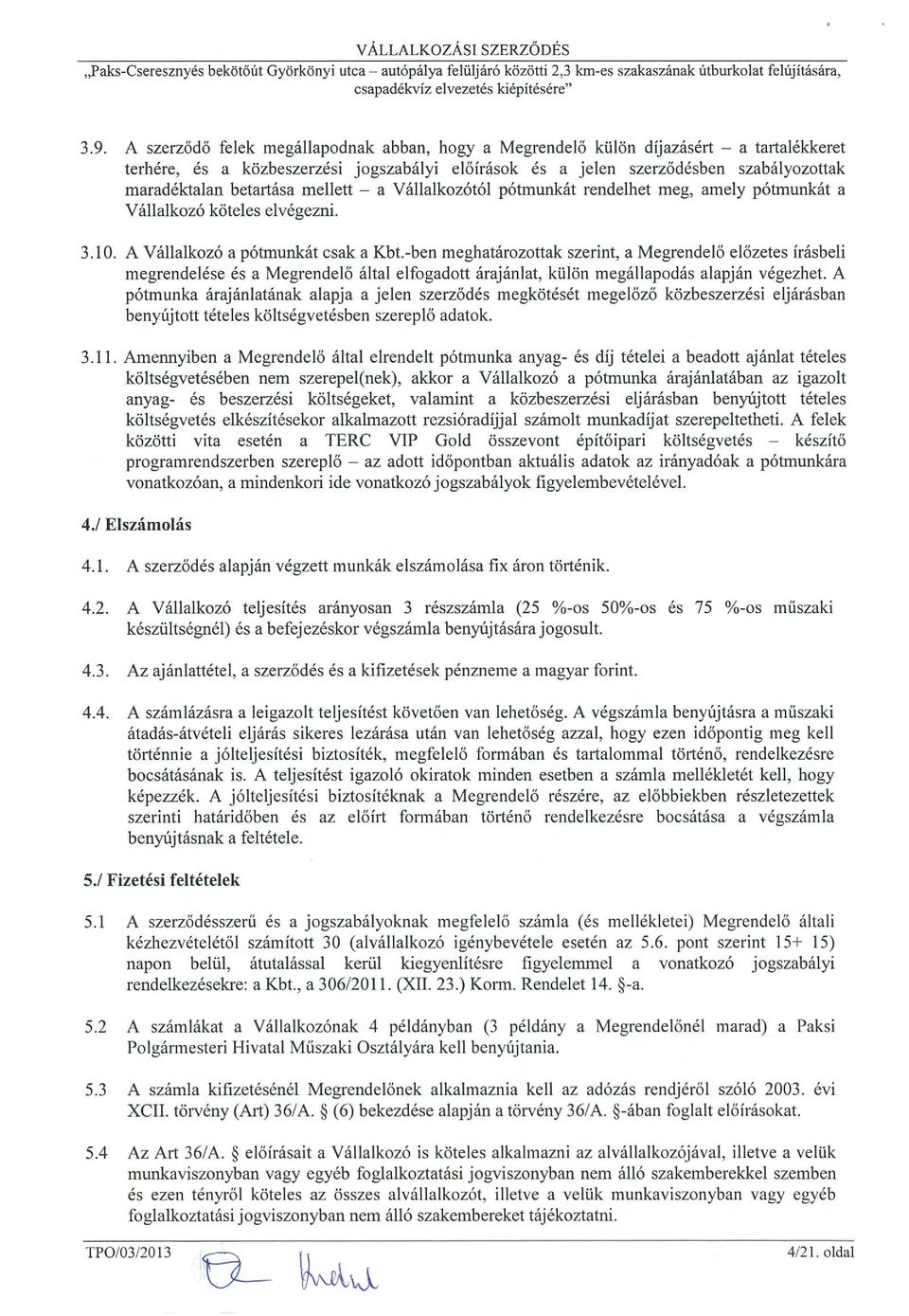 betartása mellett a Vállalkozótól pótmunkát rendelhet meg, amely pótmunkát a Vállalkozó köteles elvégezni. 3.10. A Vállalkozó a pótmunkát csak a Kbt.