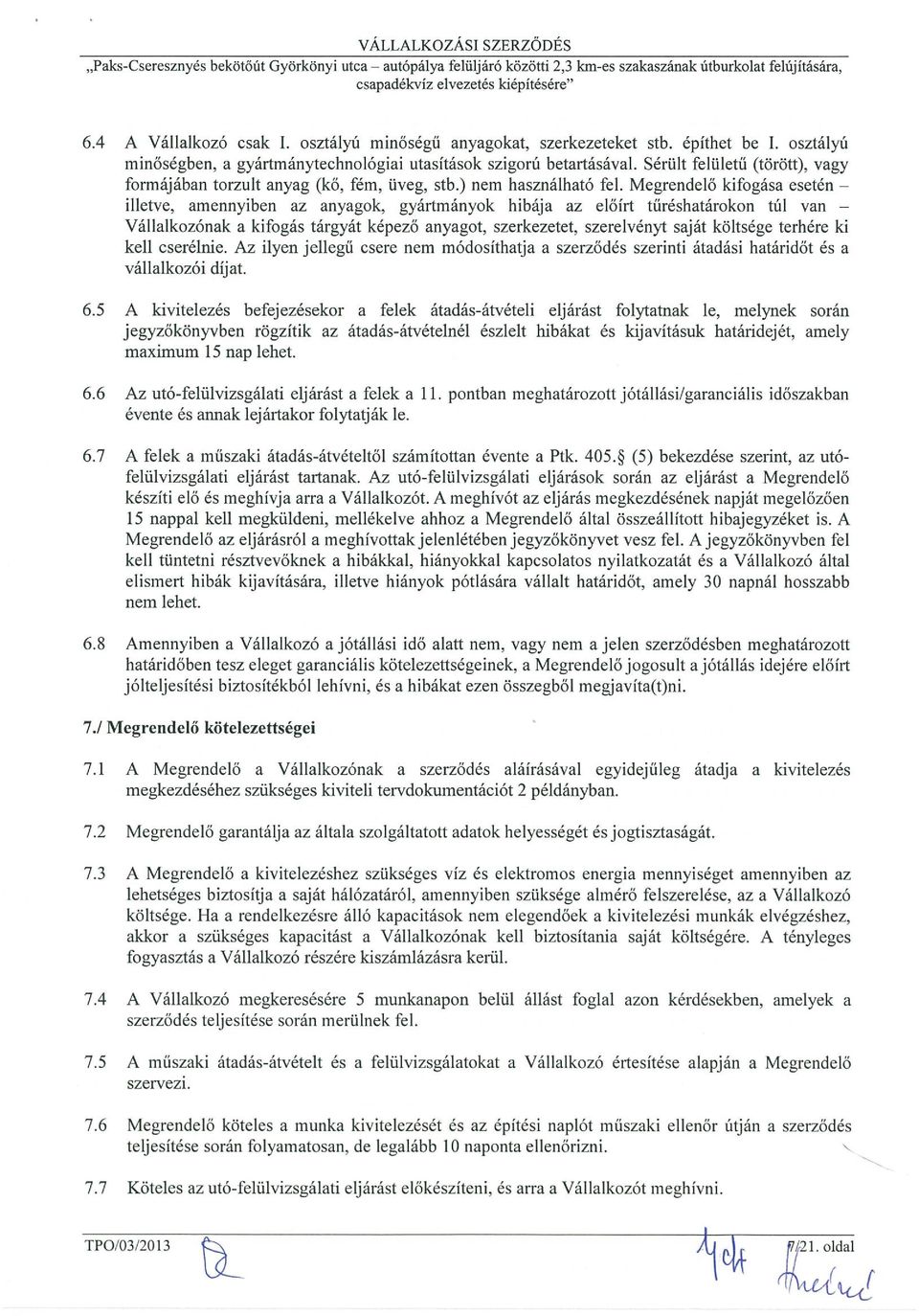 Megrendelő kifogása esetén illetve, amennyiben az anyagok, gyártmányok hibája az előírt tűréshatárokon túl van Vállalkozónak a kifogás tárgyát képező anyagot, szerkezetet, szerelvényt saját költsége