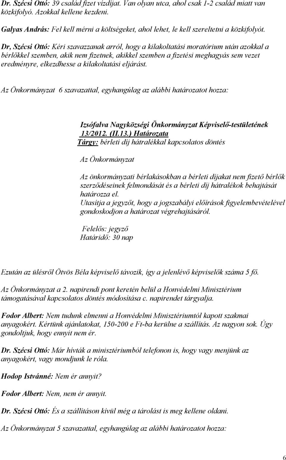 Dr, Szécsi Ottó: Kéri szavazzanak arról, hogy a kilakoltatási moratórium után azokkal a bérlőkkel szemben, akik nem fizetnek, akikkel szemben a fizetési meghagyás sem vezet eredményre, elkezdhesse a