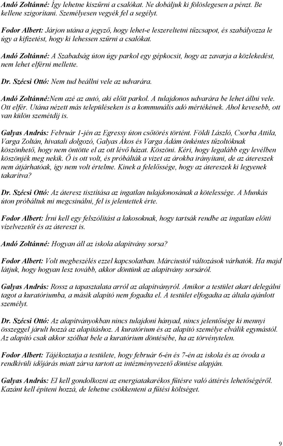 Andó Zoltánné: A Szabadság úton úgy parkol egy gépkocsit, hogy az zavarja a közlekedést, nem lehet elférni mellette. Dr. Szécsi Ottó: Nem tud beállni vele az udvarára.
