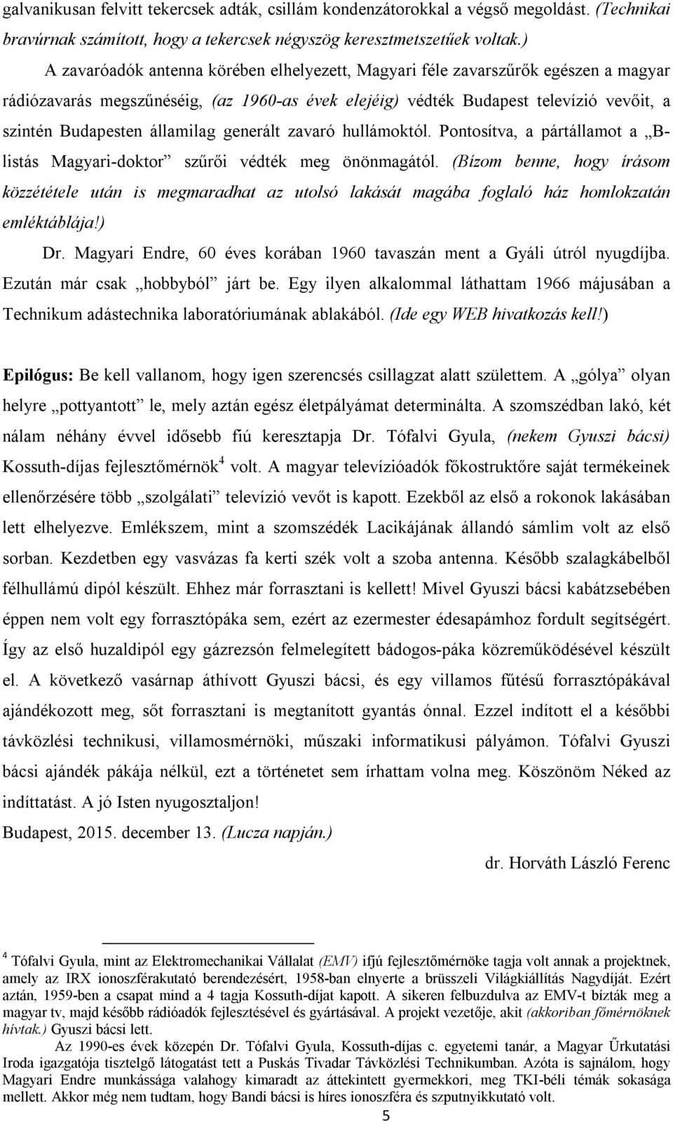 államilag generált zavaró hullámoktól. Pontosítva, a pártállamot a Blistás Magyari-doktor szűrői védték meg önönmagától.