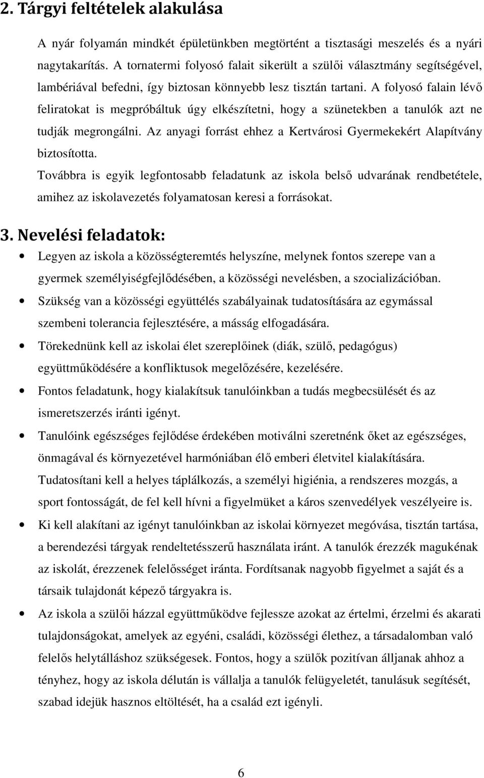 A folyosó falain lévő feliratokat is megpróbáltuk úgy elkészítetni, hogy a szünetekben a tanulók azt ne tudják megrongálni. Az anyagi forrást ehhez a Kertvárosi Gyermekekért Alapítvány biztosította.