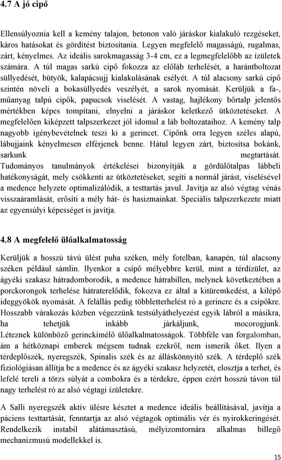 A túl alacsony sarkú cipő szintén növeli a bokasüllyedés veszélyét, a sarok nyomását. Kerüljük a fa-, műanyag talpú cipők, papucsok viselését.