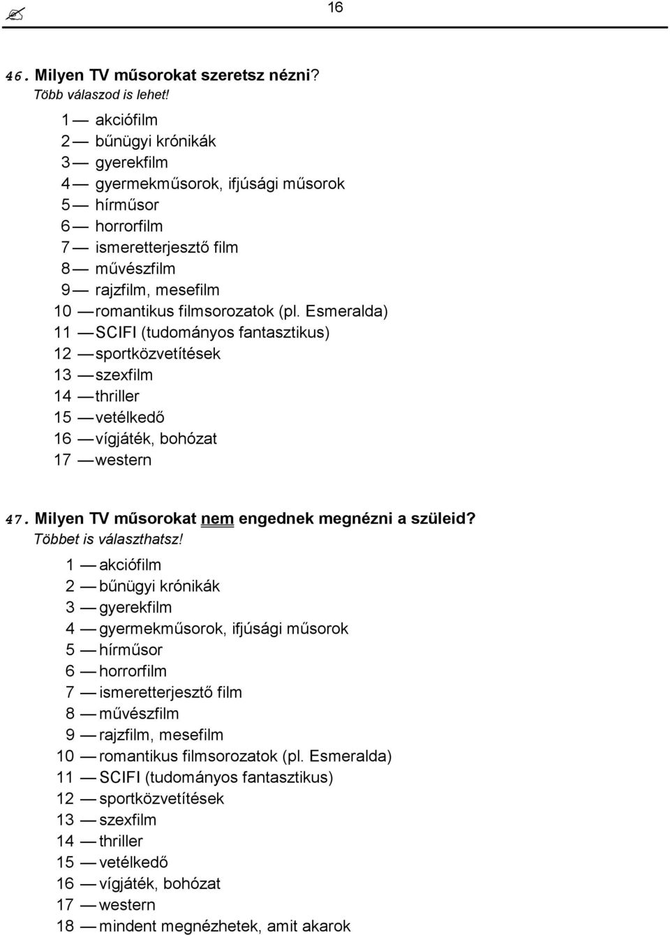 Esmeralda) 11 SCIFI (tudományos fantasztikus) 12 sportközvetítések 13 szexfilm 14 thriller 15 vetélkedő 16 vígjáték, bohózat 17 western 47. Milyen TV műsorokat nem engednek megnézni a szüleid?