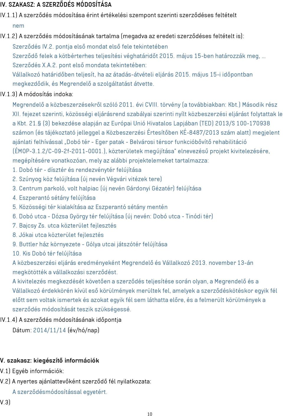 május 15-i időpontban megkezdődik, és Megrendelő a szolgáltatást átvette. IV.1.3) A módosítás indoka: Megrendelő a közbeszerzésekről szóló 2011. évi CVIII. törvény (a továbbiakban: Kbt.