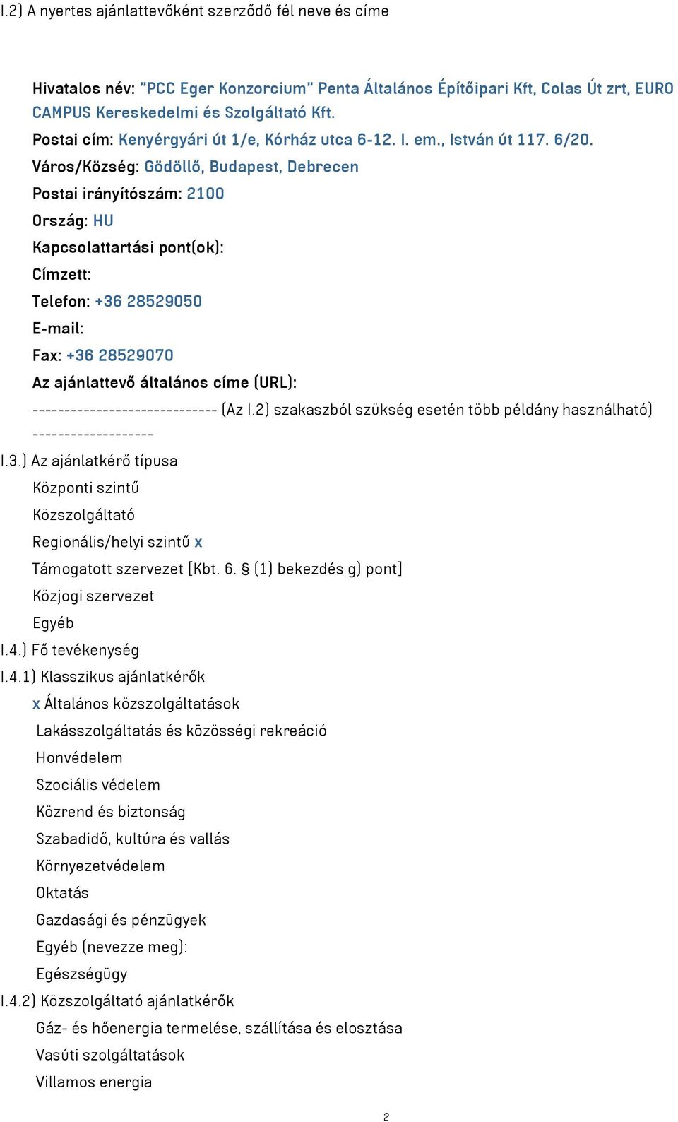 Város/Község: Gödöllő, Budapest, Debrecen Postai irányítószám: 2100 Ország: HU Kapcsolattartási pont(ok): Címzett: Telefon: +36 28529050 E-mail: Fax: +36 28529070 Az ajánlattevő általános címe (URL):