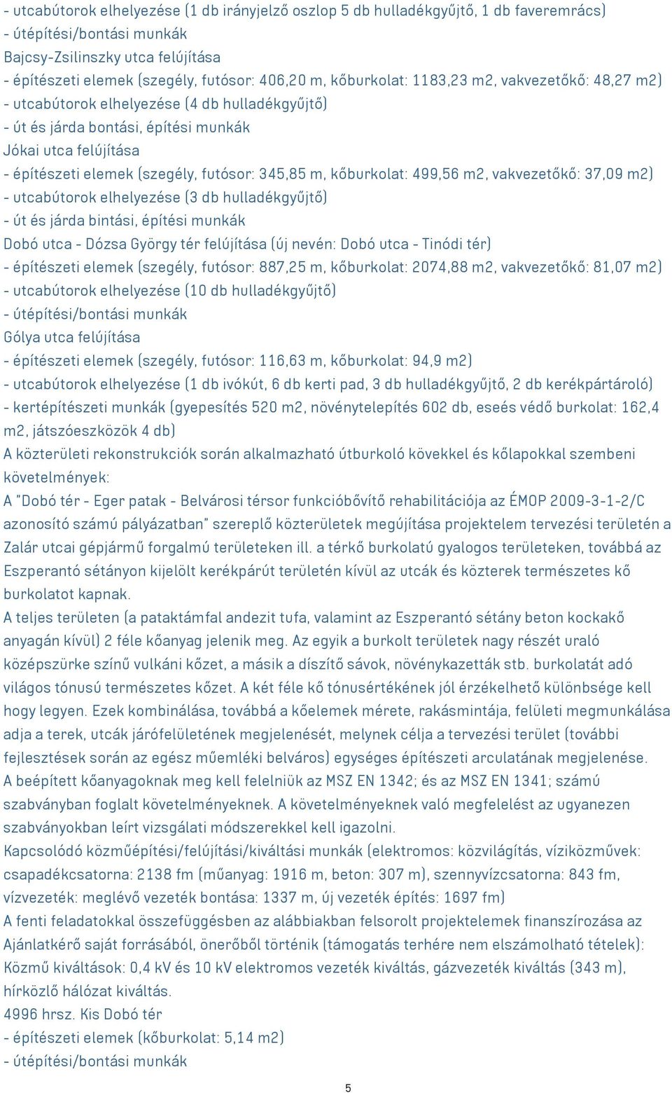 m², vakvezetőkő: 37,09 m²) - utcabútorok elhelyezése (3 db hulladékgyűjtő) - út és járda bintási, építési munkák Dobó utca - Dózsa György tér felújítása (új nevén: Dobó utca - Tinódi tér) -