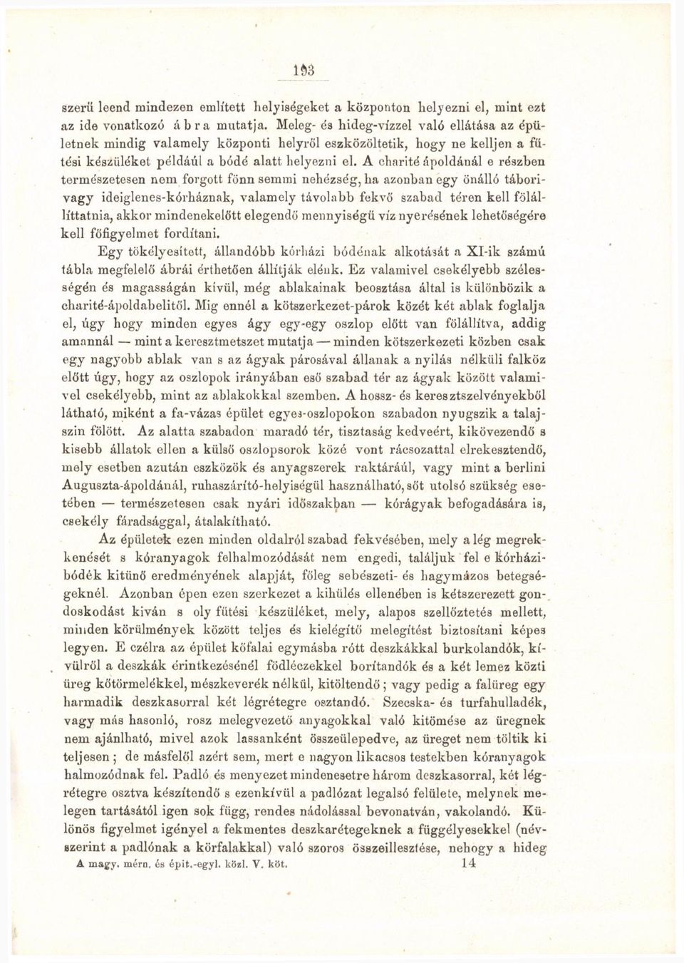 A chnrité ápoldánál e részben természetesen nem forgott fönn semmi nehézség, ha azonban egy önálló táborivagy ideiglenes-kórháznak, valamely távolabb fekvő szabad téren kell fölállíttatnia, akkor