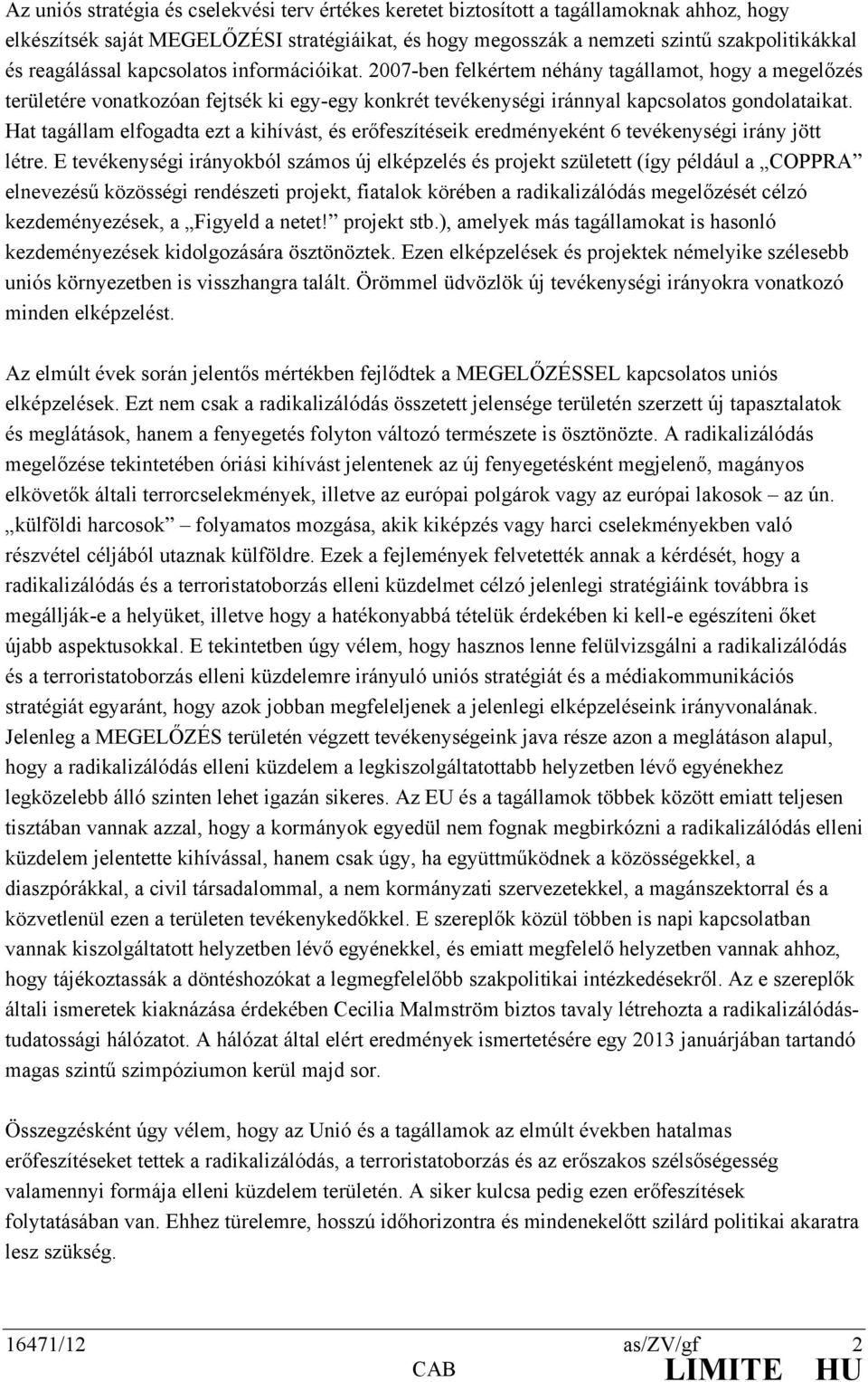 Hat tagállam elfogadta ezt a kihívást, és erőfeszítéseik eredményeként 6 tevékenységi irány jött létre.