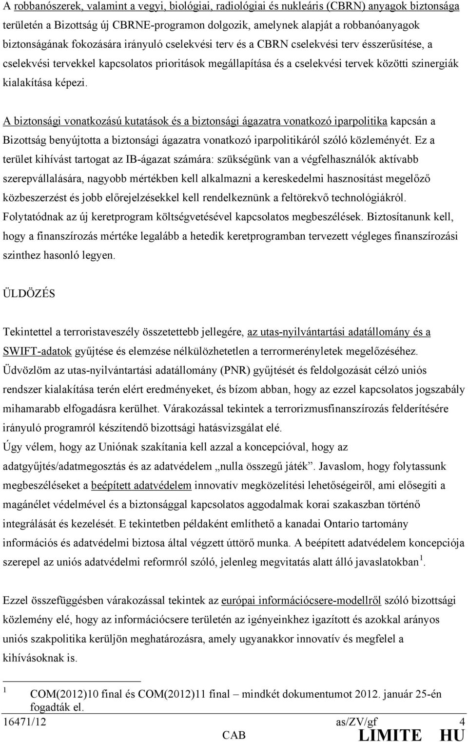 A biztonsági vonatkozású kutatások és a biztonsági ágazatra vonatkozó iparpolitika kapcsán a Bizottság benyújtotta a biztonsági ágazatra vonatkozó iparpolitikáról szóló közleményét.